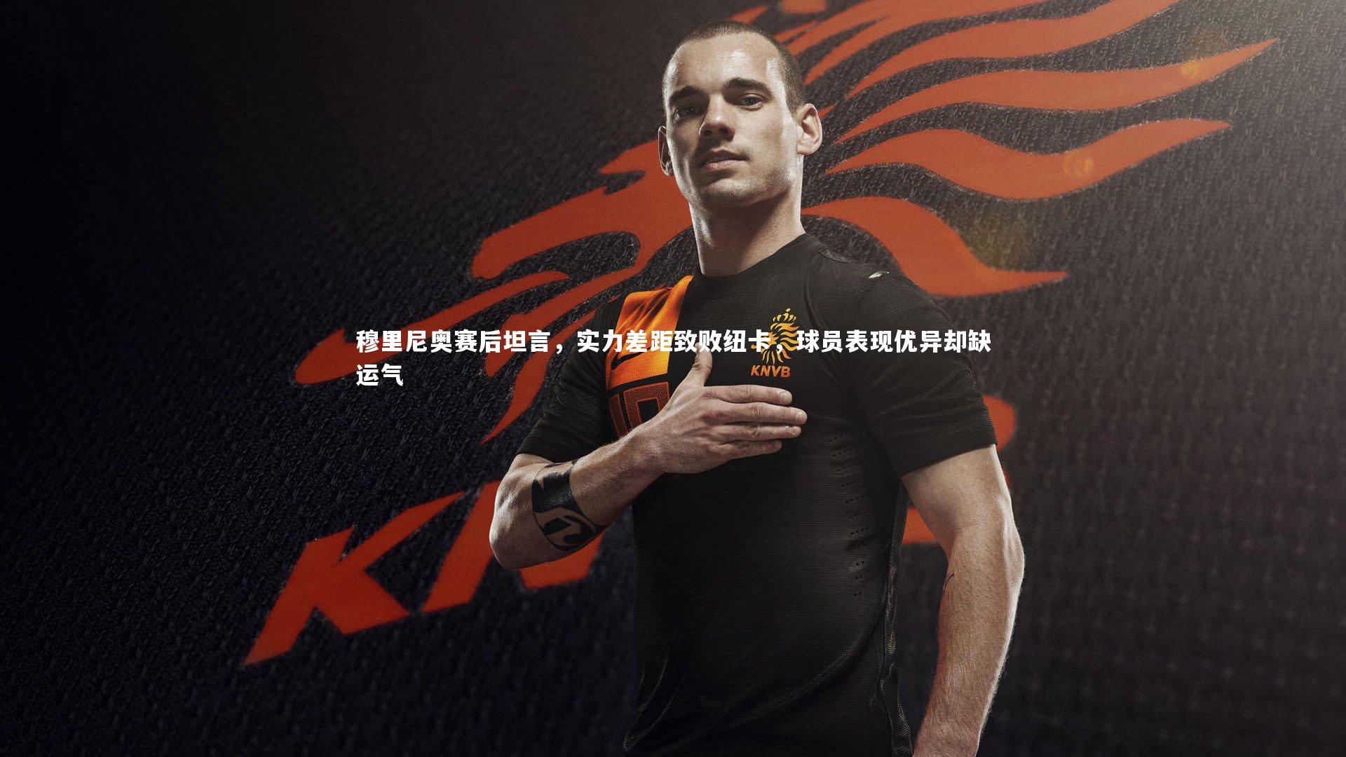 米兰体育官网|穆里尼奥赛后坦言，实力差距致败纽卡，球员表现优异却缺运气