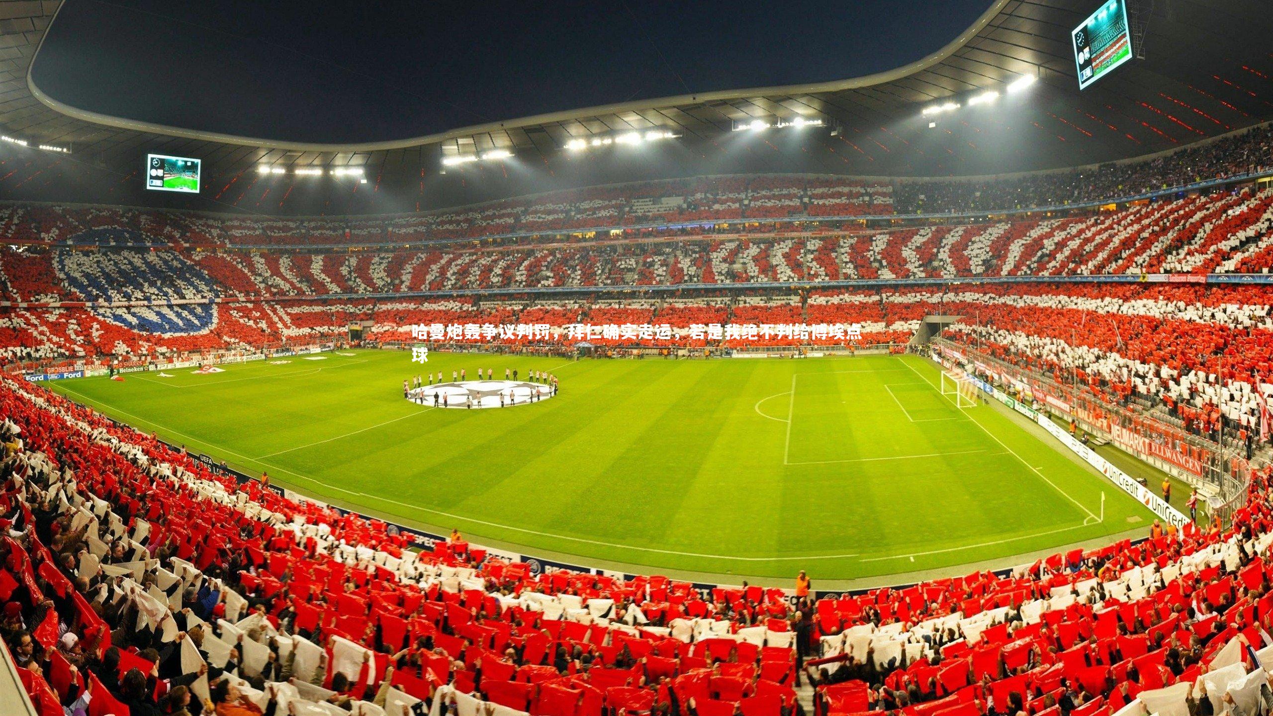 【米兰体育中国】哈曼炮轰争议判罚，拜仁确实走运，若是我绝不判给博埃点球